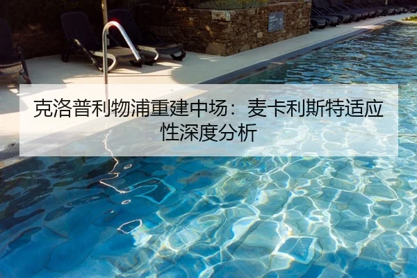 克洛普利物浦重建中场：麦卡利斯特适应性深度分析