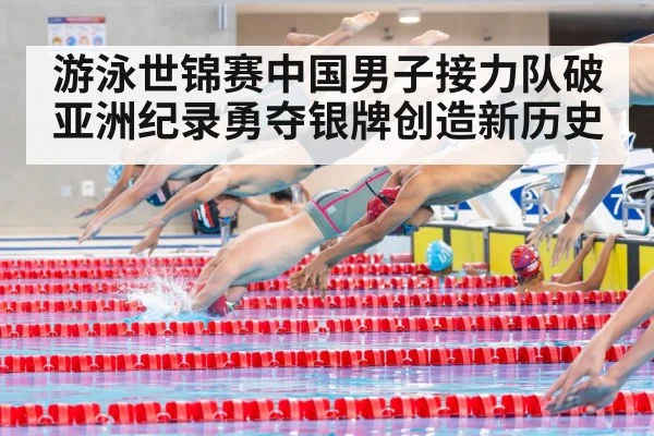 游泳世锦赛中国男子接力队破亚洲纪录勇夺银牌创造新历史