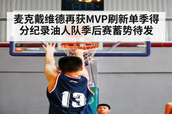 麦克戴维德再获MVP刷新单季得分纪录油人队季后赛蓄势待发